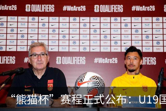 “熊猫杯”赛程正式公布：U19国足出战，对手包括韩国越南