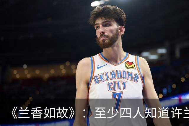 《兰香如故》：至少四人知道许兰香就是沈嘉兰，除了父母和林锦岐还有谁？陆燮看破不说破