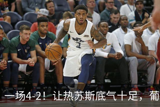 一场4-2！让热苏斯底气十足，葡萄牙队不需要C罗，前场2人能进球