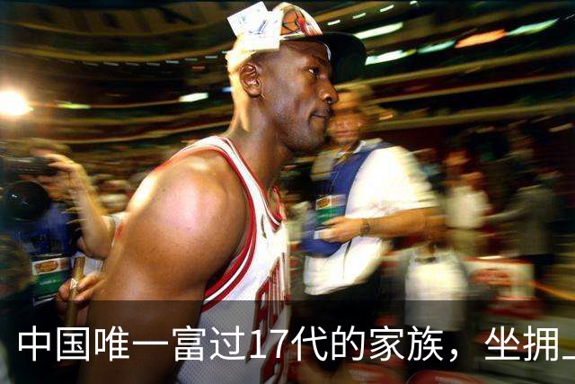 中国唯一富过17代的家族，坐拥上海近一千栋房屋，子孙大都上哈佛