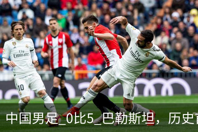 中国男足 0比5 巴勒斯坦，历史首次负于对手