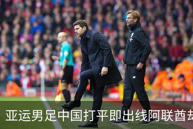 亚运男足中国打平即出线阿联酋却不急攻反而给空间诱攻，欲擒故纵战术破铁桶阵国足怎么防