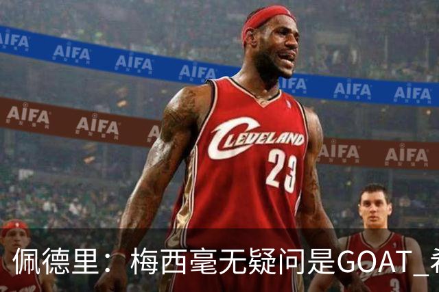 佩德里：梅西毫无疑问是GOAT 希望他儿子来巴萨 有他一半水平都行
