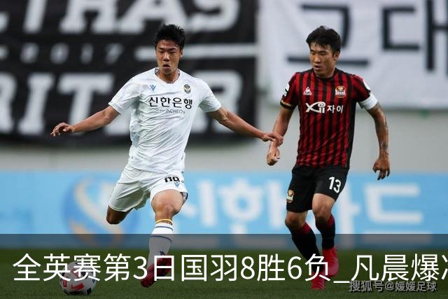全英赛第3日国羽8胜6负 凡晨爆冷出局雅思进八强