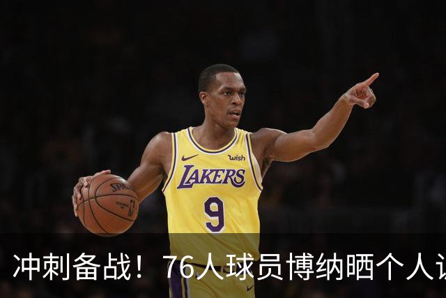 冲刺备战！76人球员博纳晒个人训练图集：很棒的练习
