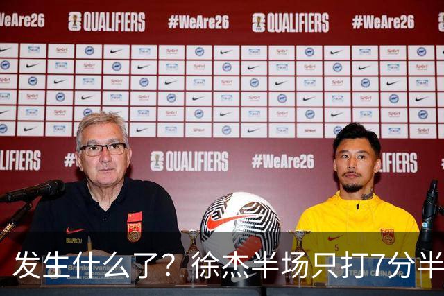 发生什么了？徐杰半场只打7分半钟 0出手各项数据挂蛋 正负值-9