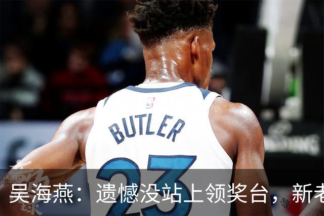 吴海燕：遗憾没站上领奖台，新老交替中年轻球员的成长需要过程