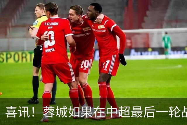喜讯！蓉城如果在中超最后一轮战平鲁能就可以夺冠，值得期待