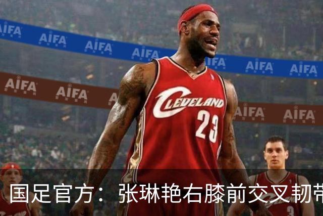 国足官方：张琳艳右膝前交叉韧带断裂，已于9月28日顺利手术