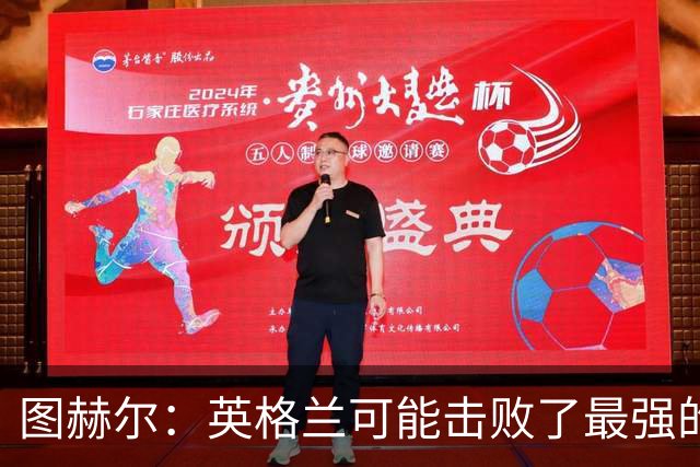 图赫尔：英格兰可能击败了最强的法国，和西班牙的差距正在缩小