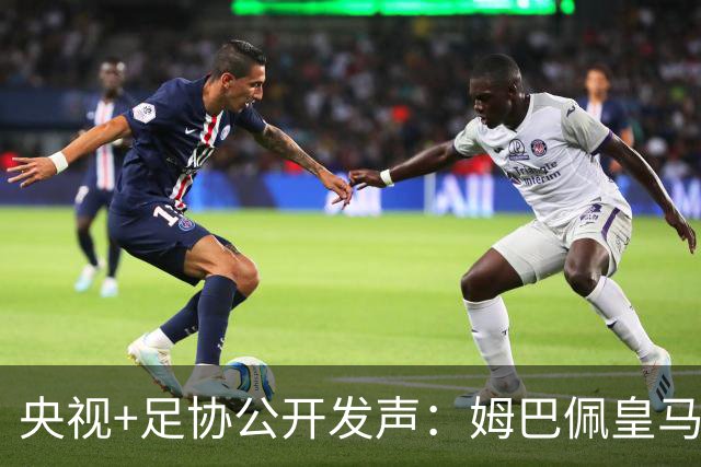 央视+足协公开发声：姆巴佩皇马立即道歉，否则一切免谈