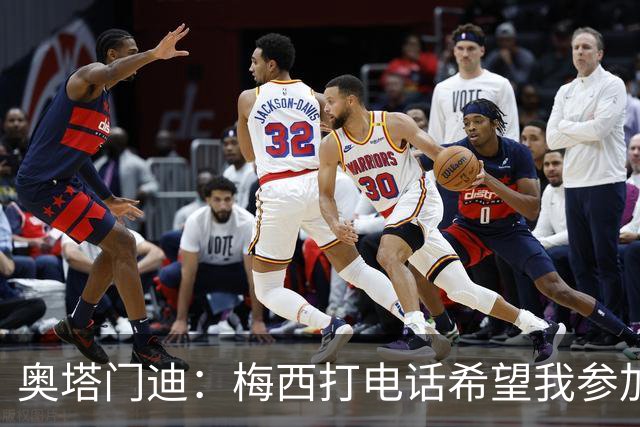 奥塔门迪：梅西打电话希望我参加告别赛，这算是额外的馈赠