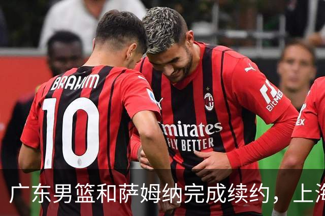 广东男篮和萨姆纳完成续约，上海两大新外援基本确定，山东新外援延迟到队