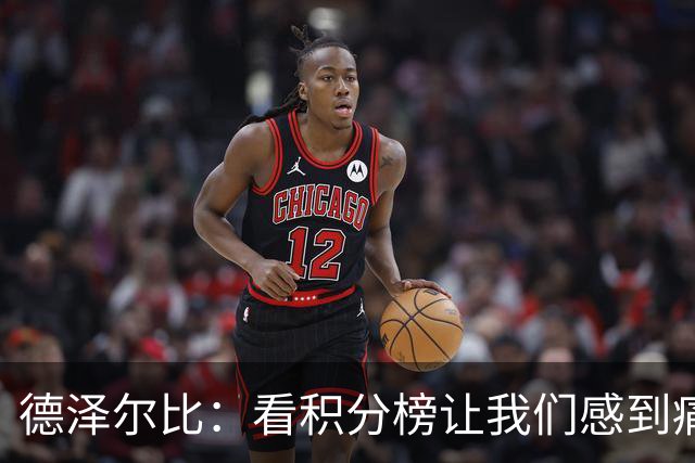 德泽尔比：看积分榜让我们感到痛苦；被换下的球员伤势无大碍