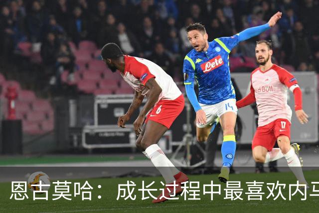 恩古莫哈：成长过程中最喜欢内马尔；希望10年后我能拿金球奖