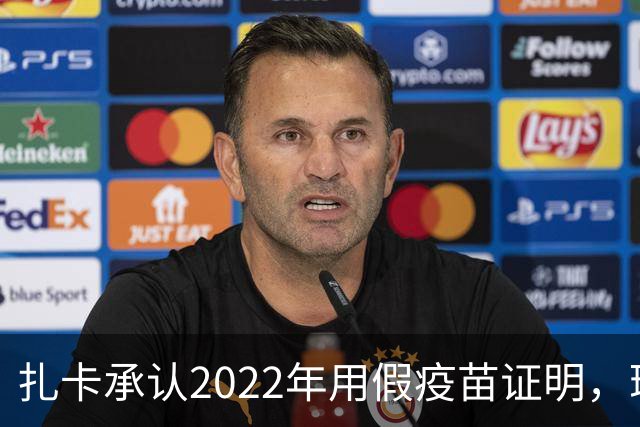 扎卡承认2022年用假疫苗证明，瑞士队将其撤出大名单