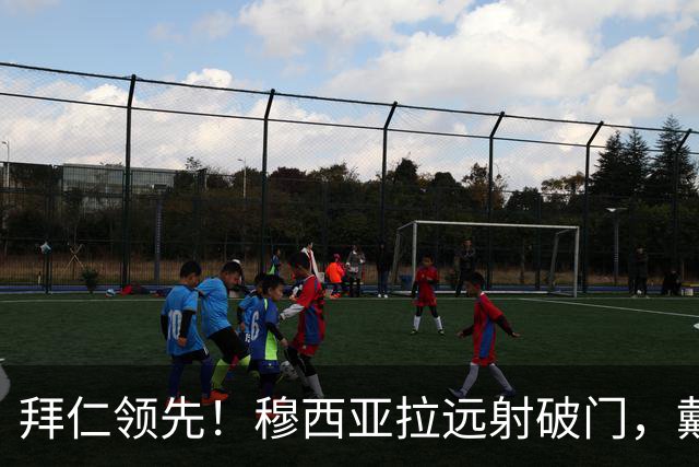 拜仁领先！穆西亚拉远射破门，戴维斯助攻