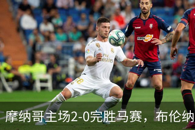 摩纳哥主场2-0完胜马赛，布伦纳梅开二度。