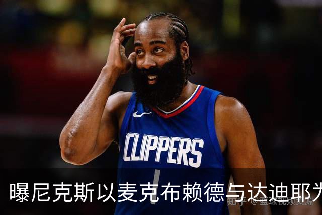 曝尼克斯以麦克布赖德与达迪耶为筹码寻求交易引进替补中锋