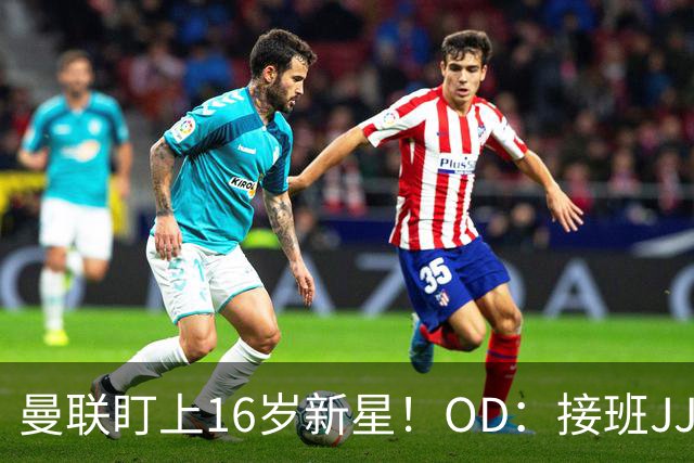 曼联盯上16岁新星！OD：接班JJ加布里埃尔