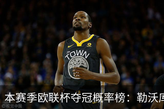 本赛季欧联杯夺冠概率榜：勒沃库森最高，尤文本菲卡米兰前四