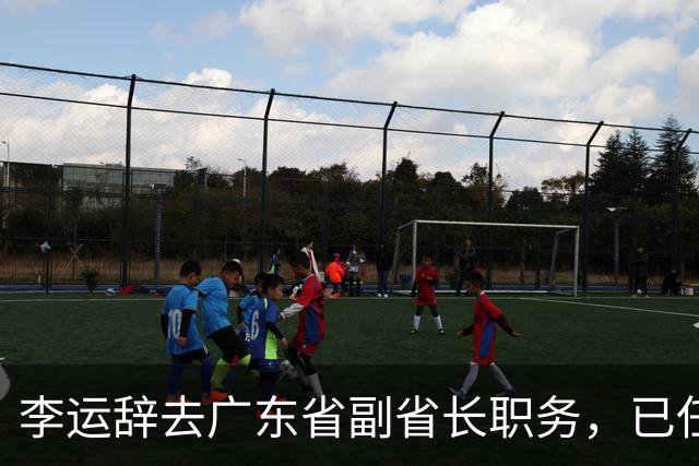 李运辞去广东省副省长职务，已任深圳市市长
