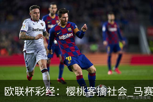 欧联杯彩经：樱桃客擒社会 马赛做客有险