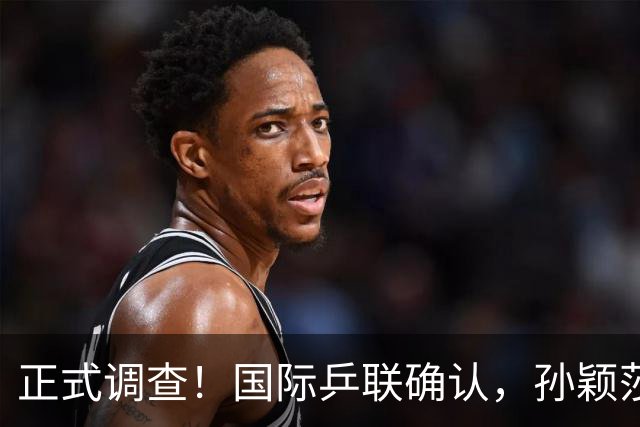 正式调查！国际乒联确认，孙颖莎表露立场，国乒大整顿来了？
