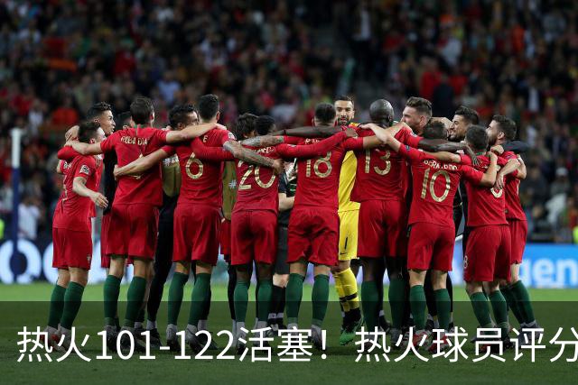 热火101-122活塞！热火球员评分：2人优秀，1人及格，6人低迷