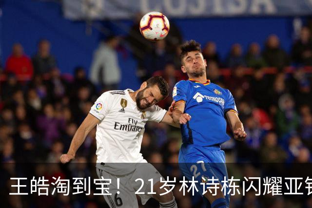 王皓淘到宝！21岁林诗栋闪耀亚锦赛，带领男团夺金，男双包揽金银