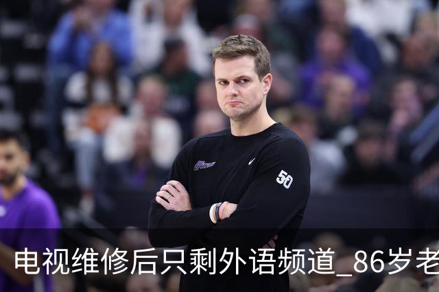 电视维修后只剩外语频道 86岁老人认真看了两天后 吐槽“呜哩哇啦 听不懂”