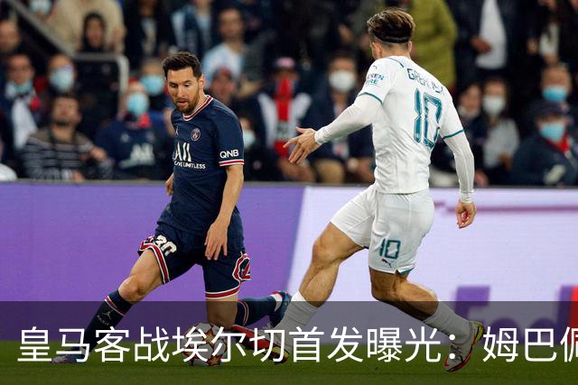 皇马客战埃尔切首发曝光：姆巴佩领衔，三天后就是马德里德比