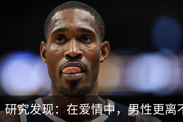 研究发现：在爱情中，男性更离不开伴侣，且男性能从浪漫关系中获益更多