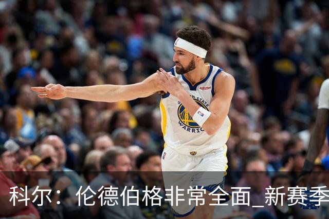 科尔：伦德伯格非常全面 新赛季的很多进攻会由他发起