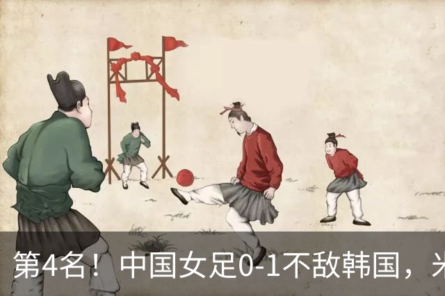 第4名！中国女足0-1不敌韩国，米帅换人引质疑：最后阶段落后时都不敢殊死一搏