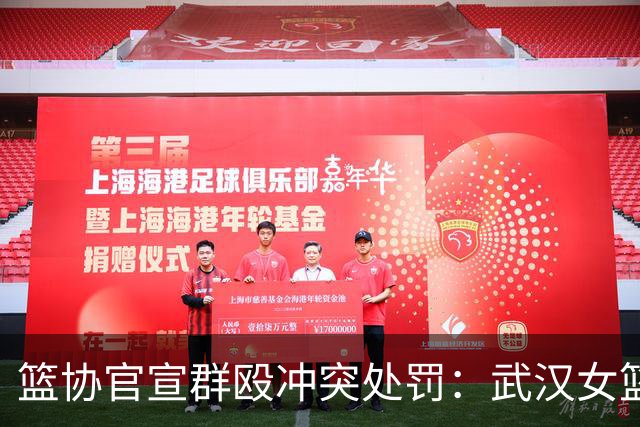 篮协官宣群殴冲突处罚：武汉女篮通报批评 丁奕可通报批评停赛八场