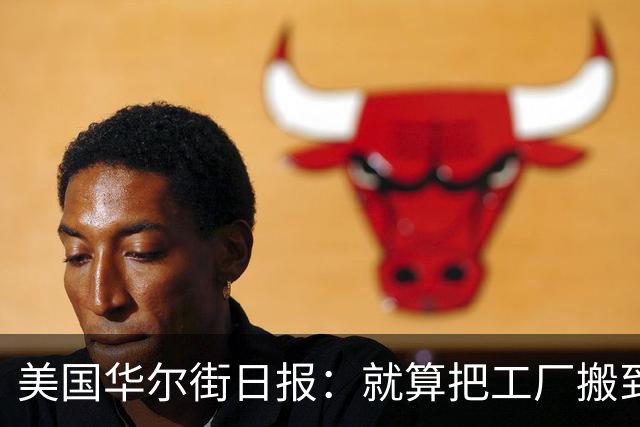 美国华尔街日报：就算把工厂搬到墨西哥印度越南，还是离不开中国