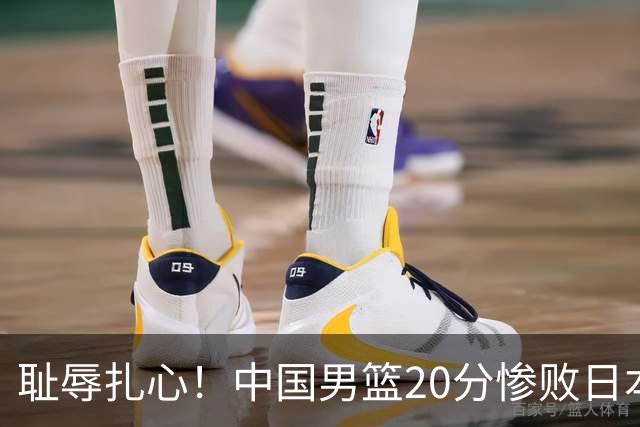 耻辱扎心！中国男篮20分惨败日本二队！终究还是走了国足的老路