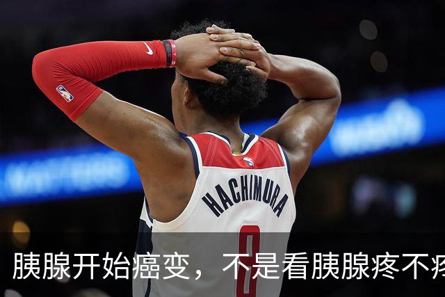 胰腺开始癌变，不是看胰腺疼不疼！医生：出现几个症状要注意了