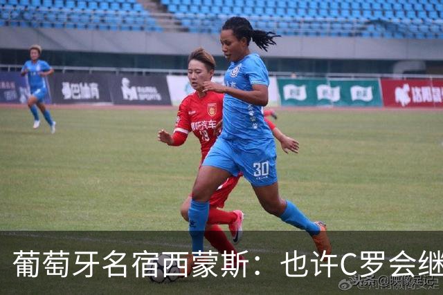 葡萄牙名宿西蒙斯：也许C罗会继续为国家队踢到49岁