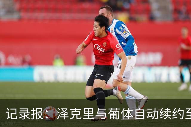记录报：泽克里与葡体自动续约至2031年