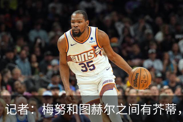 记者：梅努和图赫尔之间有芥蒂，他在英格兰队的未来令人担忧