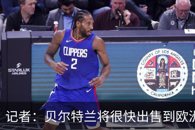记者：贝尔特兰将很快出售到欧洲，曼联和国米是主要候选下家