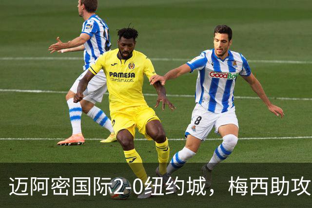 迈阿密国际2-0纽约城，梅西助攻德保罗破门，贝尔泰拉梅建功