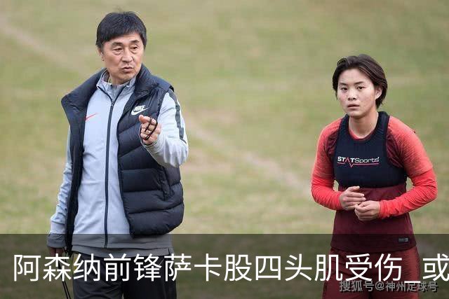 阿森纳前锋萨卡股四头肌受伤 或将缺阵至少六周