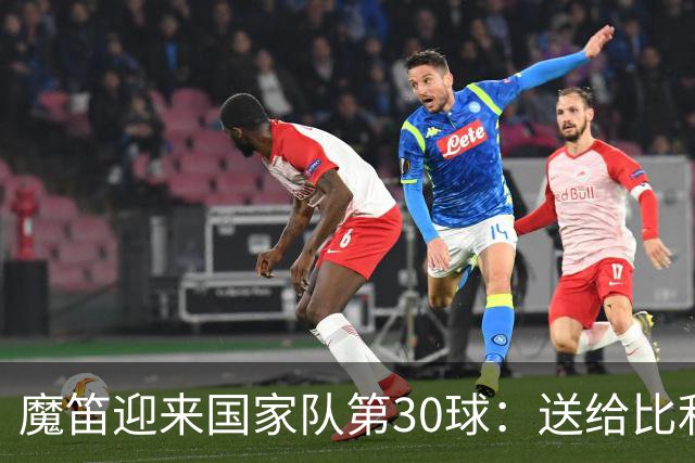 魔笛迎来国家队第30球：送给比利奇开门红也非常重要