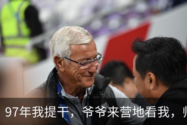 97年我提干，爷爷来营地看我，师长见到他却红了眼：老首长，是我