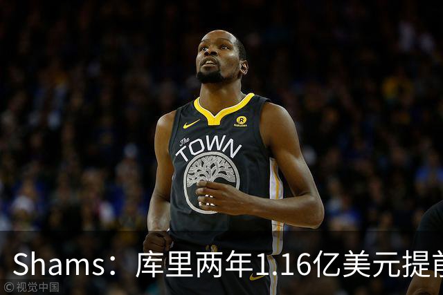 Shams：库里两年1.16亿美元提前续约勇士！