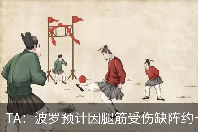TA：波罗预计因腿筋受伤缺阵约一个月，大概率无缘踢曼联